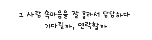 그 사람 속마음을 잘 몰라서 답답하다 기다릴까, 연락할까