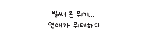 벌써 온 위기... 연애가 위태하다
